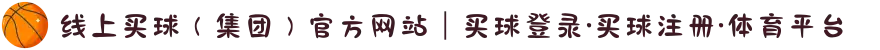 线上买球（集团）官方网站｜买球登录·买球注册·体育平台